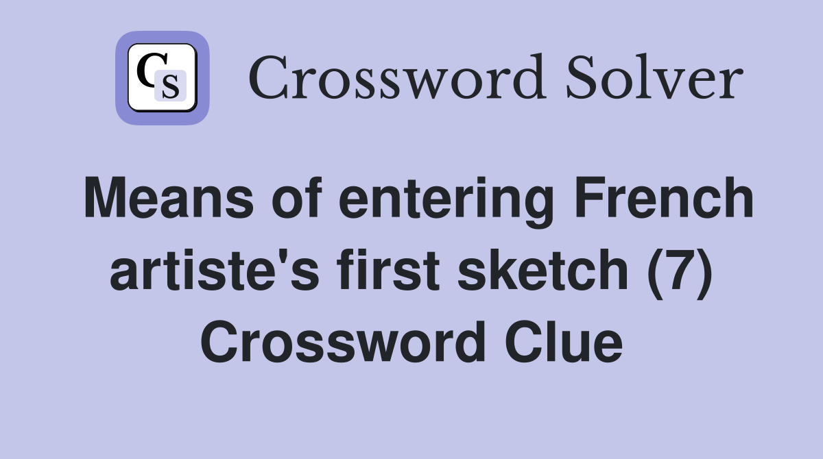 Means of entering French artiste's first sketch (7) Crossword Clue